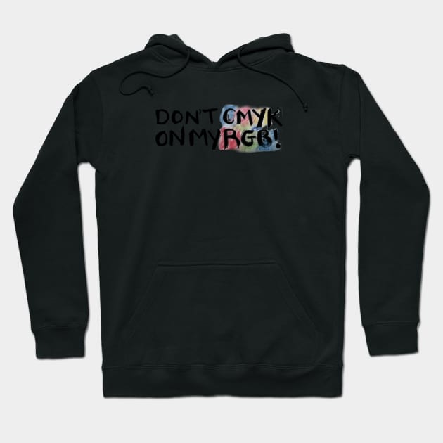 Don't CMYK on my RGB! Hoodie by artoflee